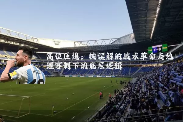 高位压迫：被误解的战术革命与地理赛制下的底层逻辑